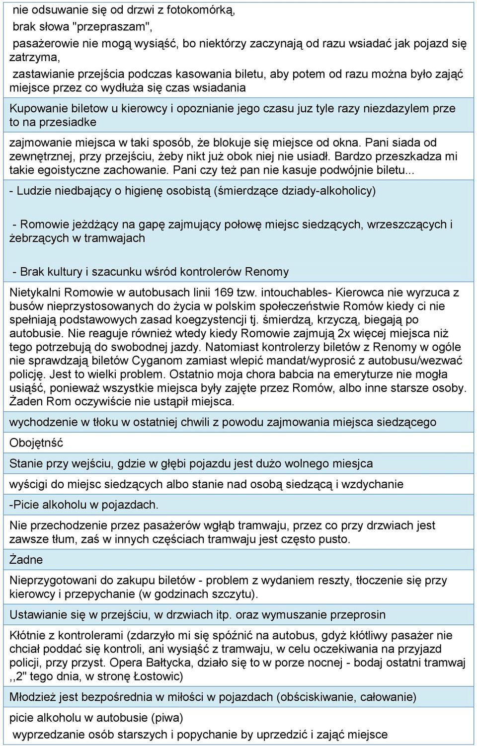 zajmowanie miejsca w taki sposób, że blokuje się miejsce od okna. Pani siada od zewnętrznej, przy przejściu, żeby nikt już obok niej nie usiadł. Bardzo przeszkadza mi takie egoistyczne zachowanie.