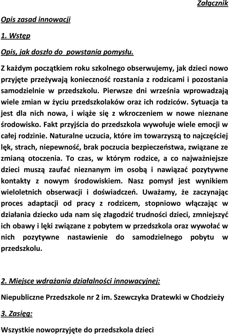 Pierwsze dni września wprowadzają wiele zmian w życiu przedszkolaków oraz ich rodziców. Sytuacja ta jest dla nich nowa, i wiąże się z wkroczeniem w nowe nieznane środowisko.