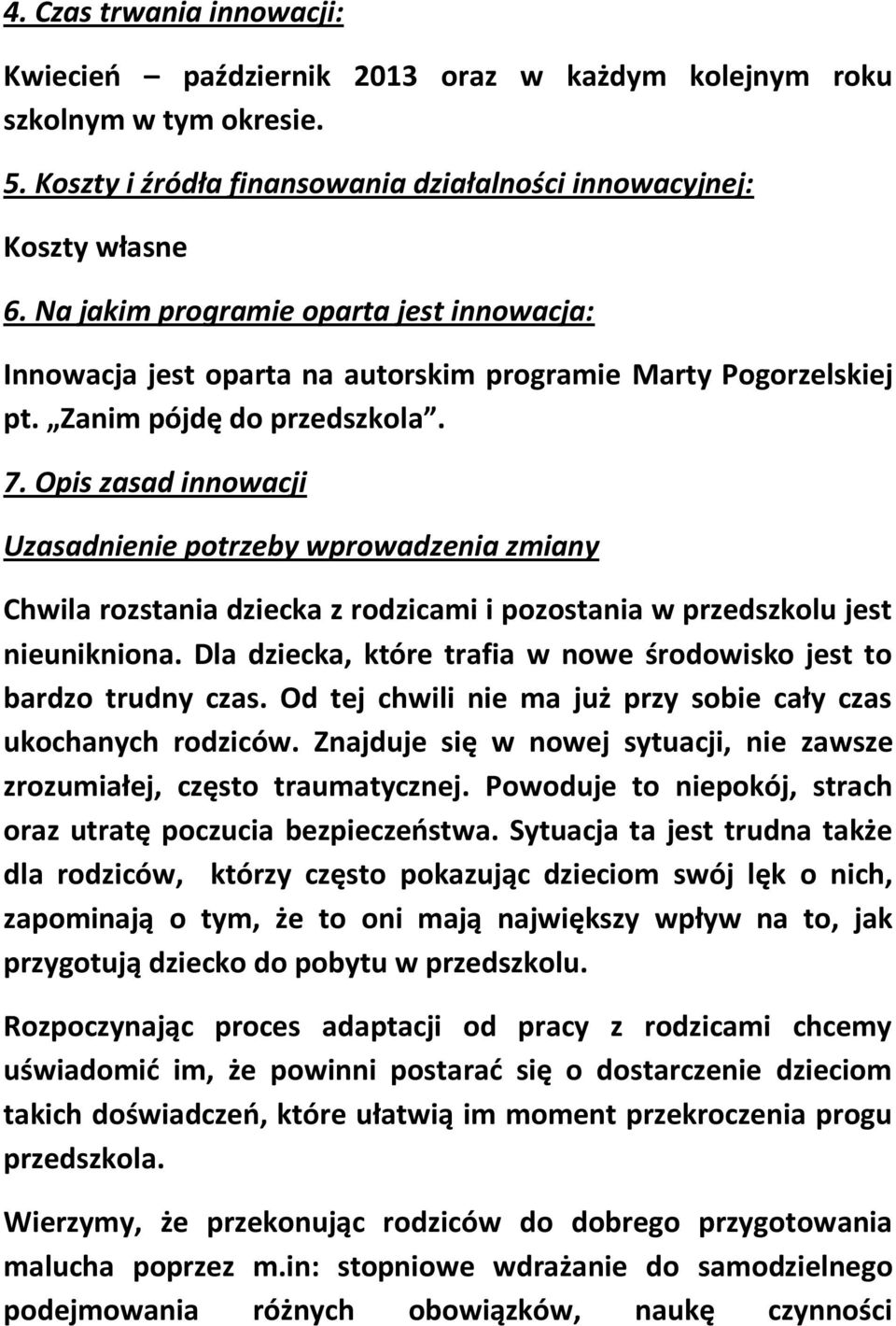 Opis zasad innowacji Uzasadnienie potrzeby wprowadzenia zmiany Chwila rozstania dziecka z rodzicami i pozostania w przedszkolu jest nieunikniona.