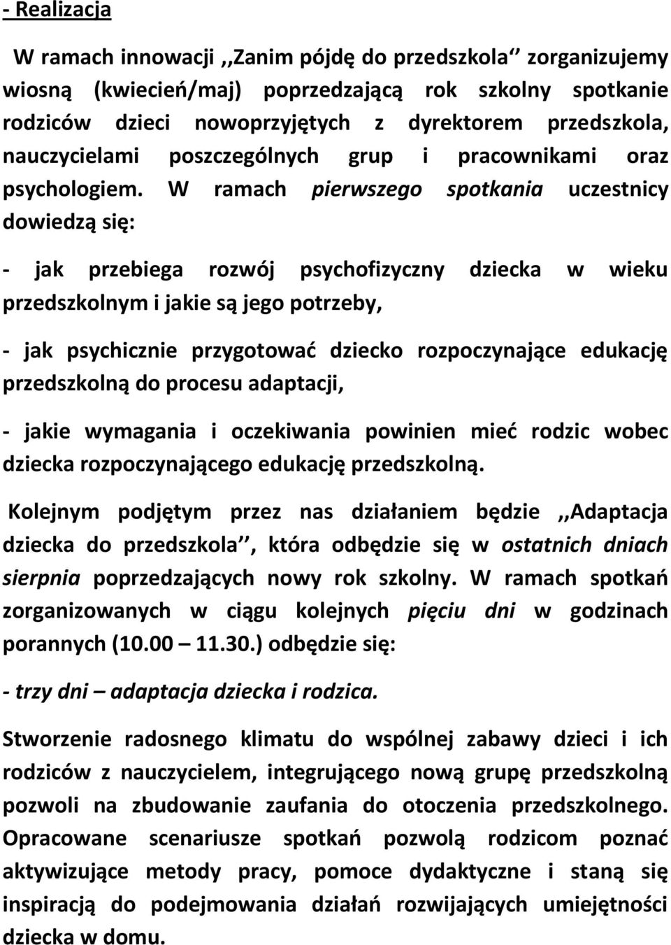 W ramach pierwszego spotkania uczestnicy dowiedzą się: - jak przebiega rozwój psychofizyczny dziecka w wieku przedszkolnym i jakie są jego potrzeby, - jak psychicznie przygotować dziecko