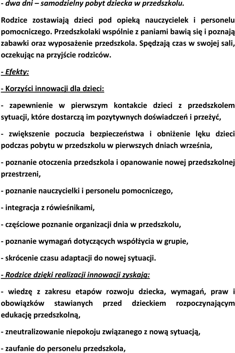 - Efekty: - Korzyści innowacji dla dzieci: - zapewnienie w pierwszym kontakcie dzieci z przedszkolem sytuacji, które dostarczą im pozytywnych doświadczeń i przeżyć, - zwiększenie poczucia