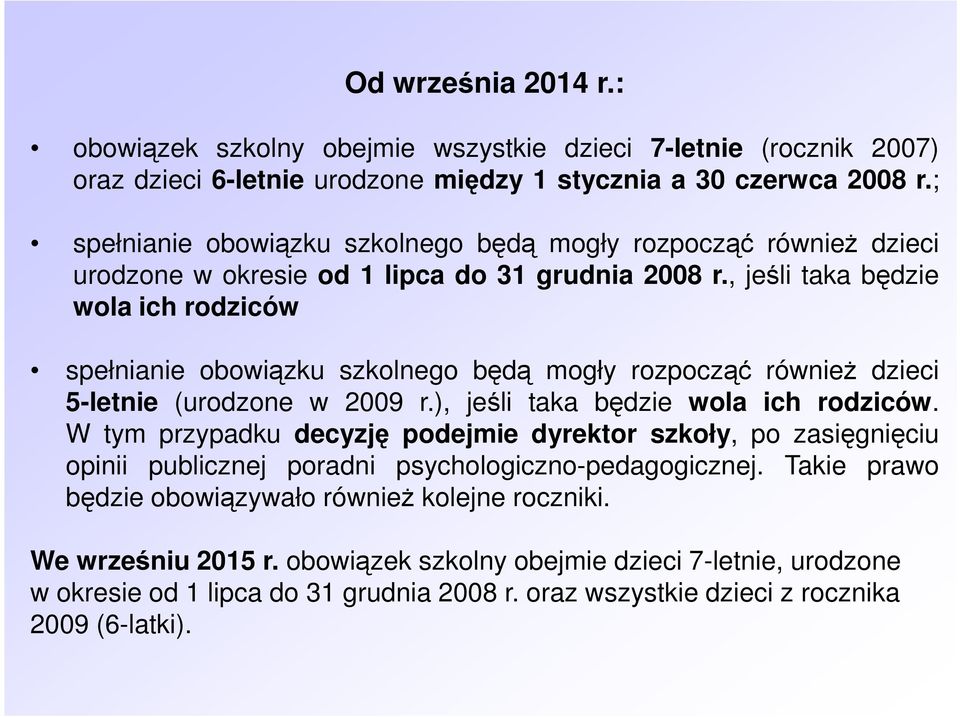 , jeśli taka będzie wola ich rodziców spełnianie obowiązku szkolnego będą mogły rozpocząć również dzieci 5-letnie (urodzone w 2009 r.), jeśli taka będzie wola ich rodziców.