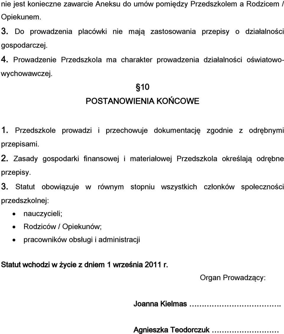 Przedszkole prowadzi i przechowuje dokumentację zgodnie z odrębnymi przepisami. 2. Zasady gospodarki finansowej i materiałowej Przedszkola określają odrębne przepisy. 3.