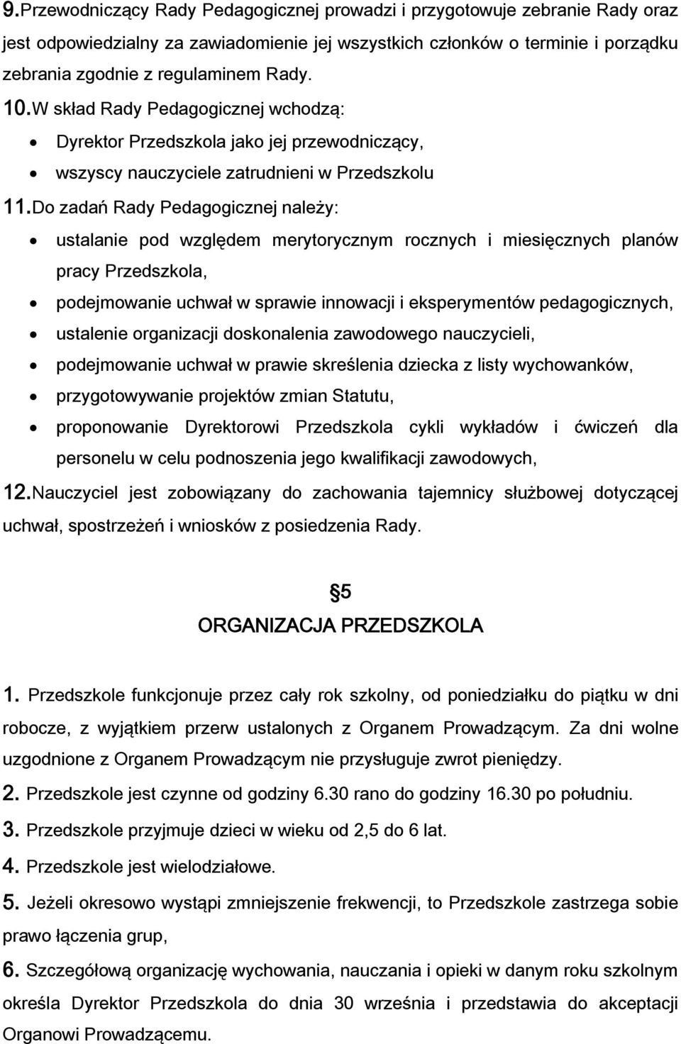 Do zadań Rady Pedagogicznej należy: ustalanie pod względem merytorycznym rocznych i miesięcznych planów pracy Przedszkola, podejmowanie uchwał w sprawie innowacji i eksperymentów pedagogicznych,