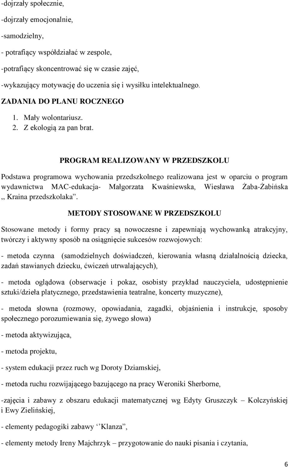 PROGRAM REALIZOWANY W PRZEDSZKOLU Podstawa programowa wychowania przedszkolnego realizowana jest w oparciu o program wydawnictwa MAC-edukacja- Małgorzata Kwaśniewska, Wiesława Żaba-Żabińska,, Kraina