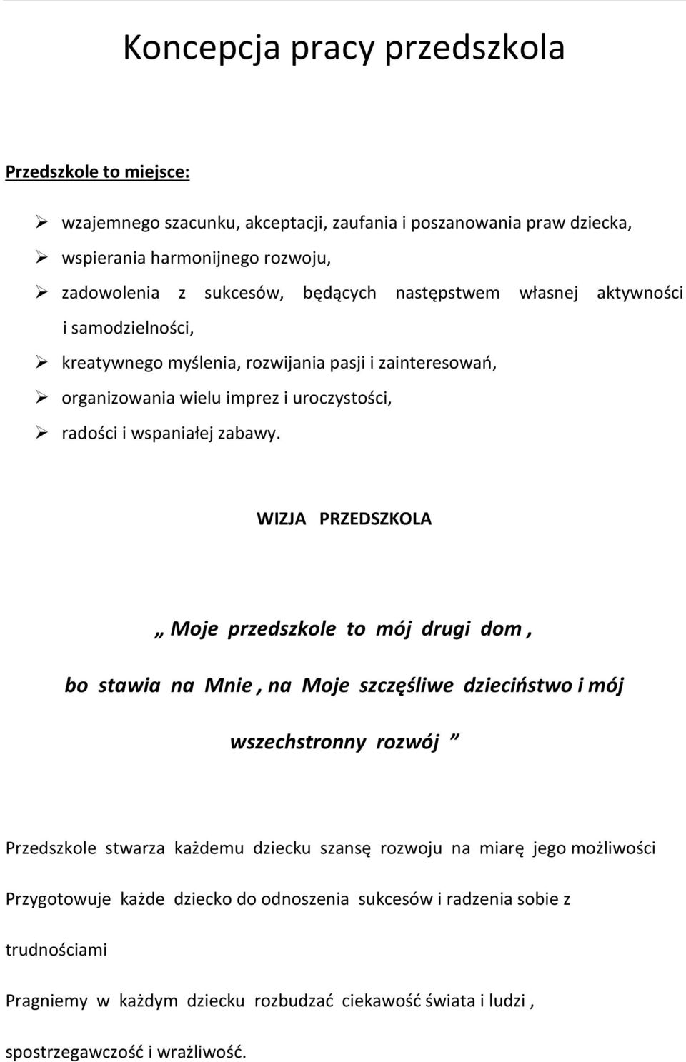 WIZJA PRZEDSZKOLA Moje przedszkole to mój drugi dom, bo stawia na Mnie, na Moje szczęśliwe dzieciństwo i mój wszechstronny rozwój Przedszkole stwarza każdemu dziecku szansę rozwoju na