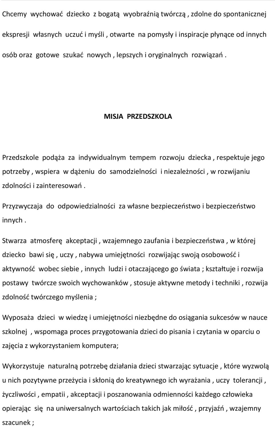 MISJA PRZEDSZKOLA Przedszkole podąża za indywidualnym tempem rozwoju dziecka, respektuje jego potrzeby, wspiera w dążeniu do samodzielności i niezależności, w rozwijaniu zdolności i zainteresowań.