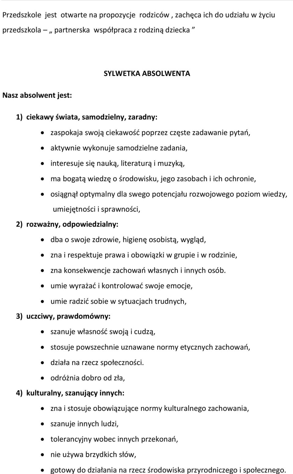 zasobach i ich ochronie, osiągnął optymalny dla swego potencjału rozwojowego poziom wiedzy, umiejętności i sprawności, 2) rozważny, odpowiedzialny: dba o swoje zdrowie, higienę osobistą, wygląd, zna