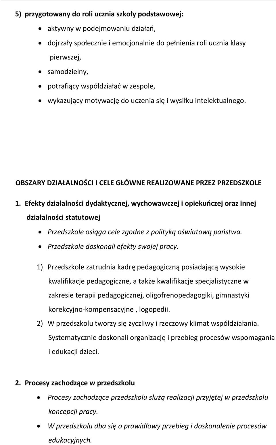 Efekty działalności dydaktycznej, wychowawczej i opiekuńczej oraz innej działalności statutowej Przedszkole osiąga cele zgodne z polityką oświatową państwa. Przedszkole doskonali efekty swojej pracy.