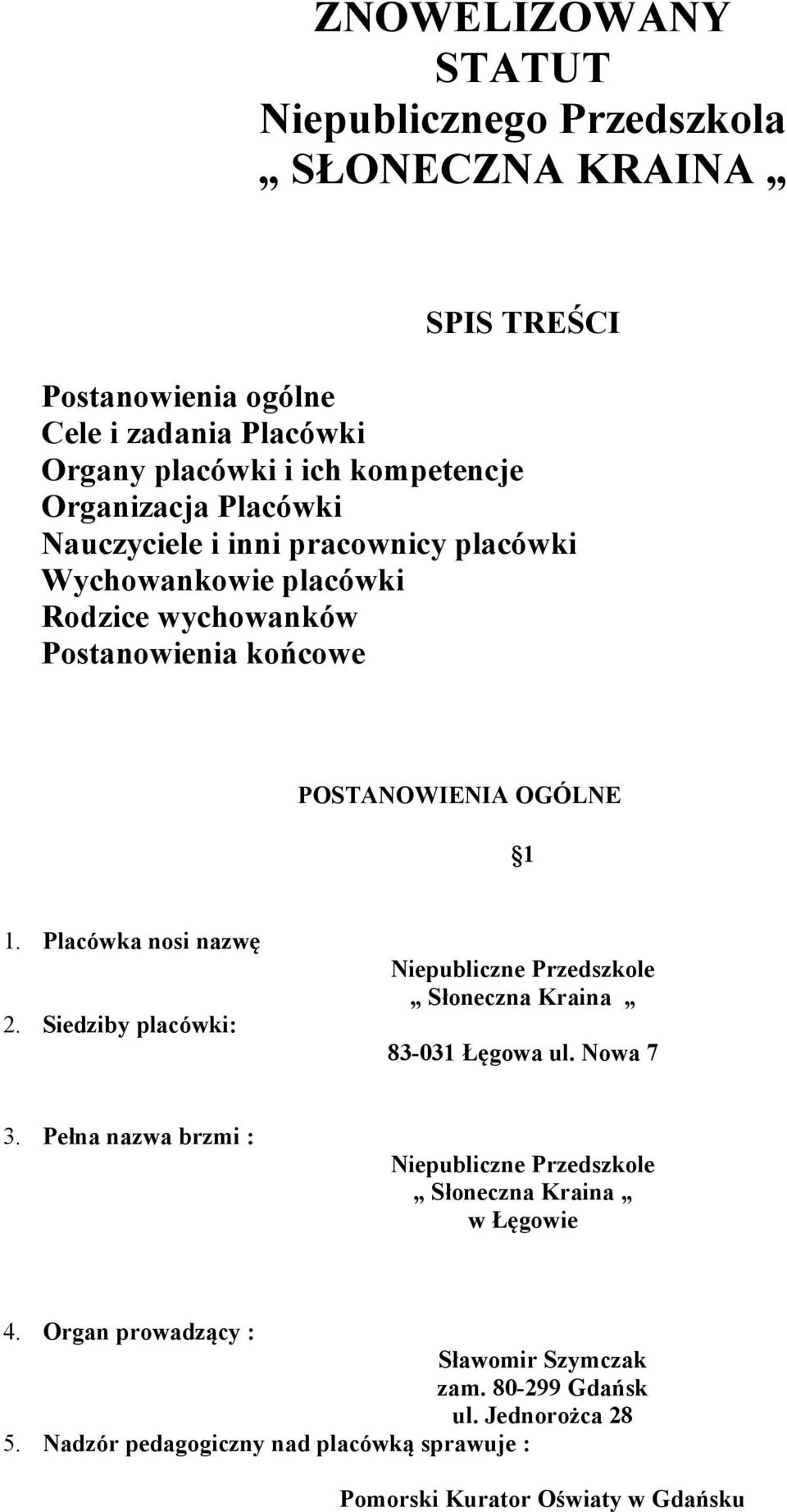 Placówka nosi nazwę 2. Siedziby placówki: Niepubliczne Przedszkole Słoneczna Kraina 83-031 Łęgowa ul. Nowa 7 3.