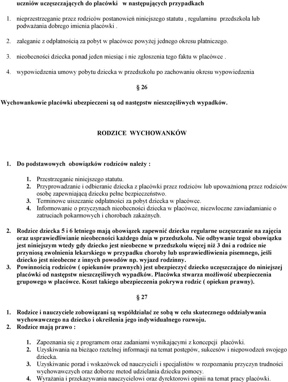 wypowiedzenia umowy pobytu dziecka w przedszkolu po zachowaniu okresu wypowiedzenia Wychowankowie placówki ubezpieczeni są od następstw nieszczęśliwych wypadków. 26 RODZICE WYCHOWANKÓW 1.