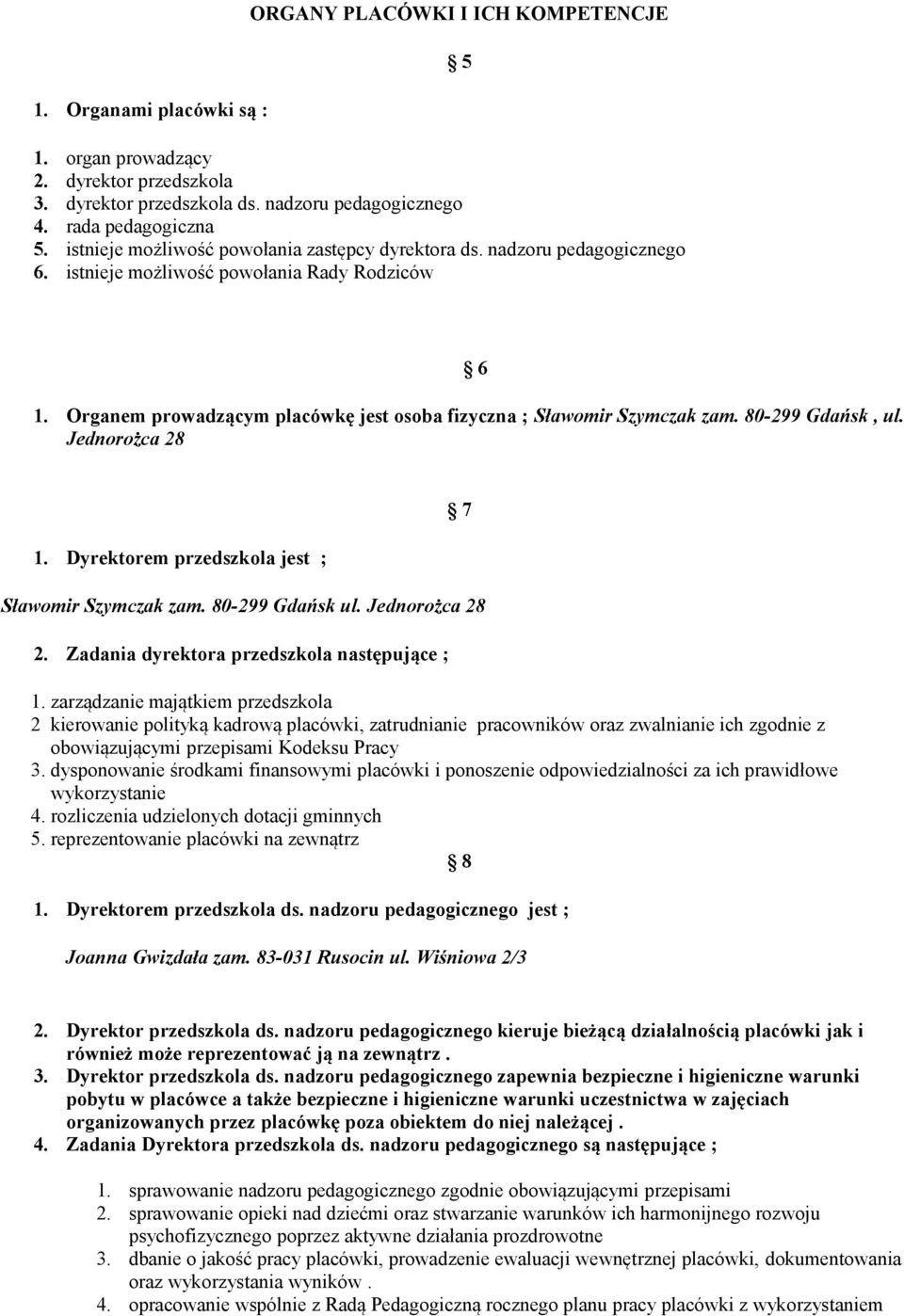 Organem prowadzącym placówkę jest osoba fizyczna ; Sławomir Szymczak zam. 80-299 Gdańsk, ul. Jednorożca 28 1. Dyrektorem przedszkola jest ; 7 Sławomir Szymczak zam. 80-299 Gdańsk ul. Jednorożca 28 2.