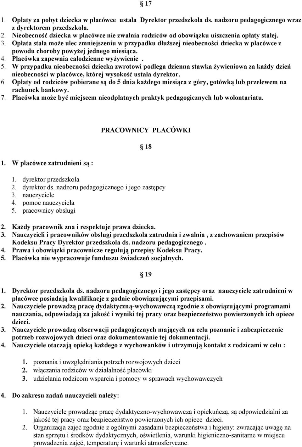 Opłata stała może ulec zmniejszeniu w przypadku dłuższej nieobecności dziecka w placówce z powodu choroby powyżej jednego miesiąca. 4. Placówka zapewnia całodzienne wyżywienie. 5.