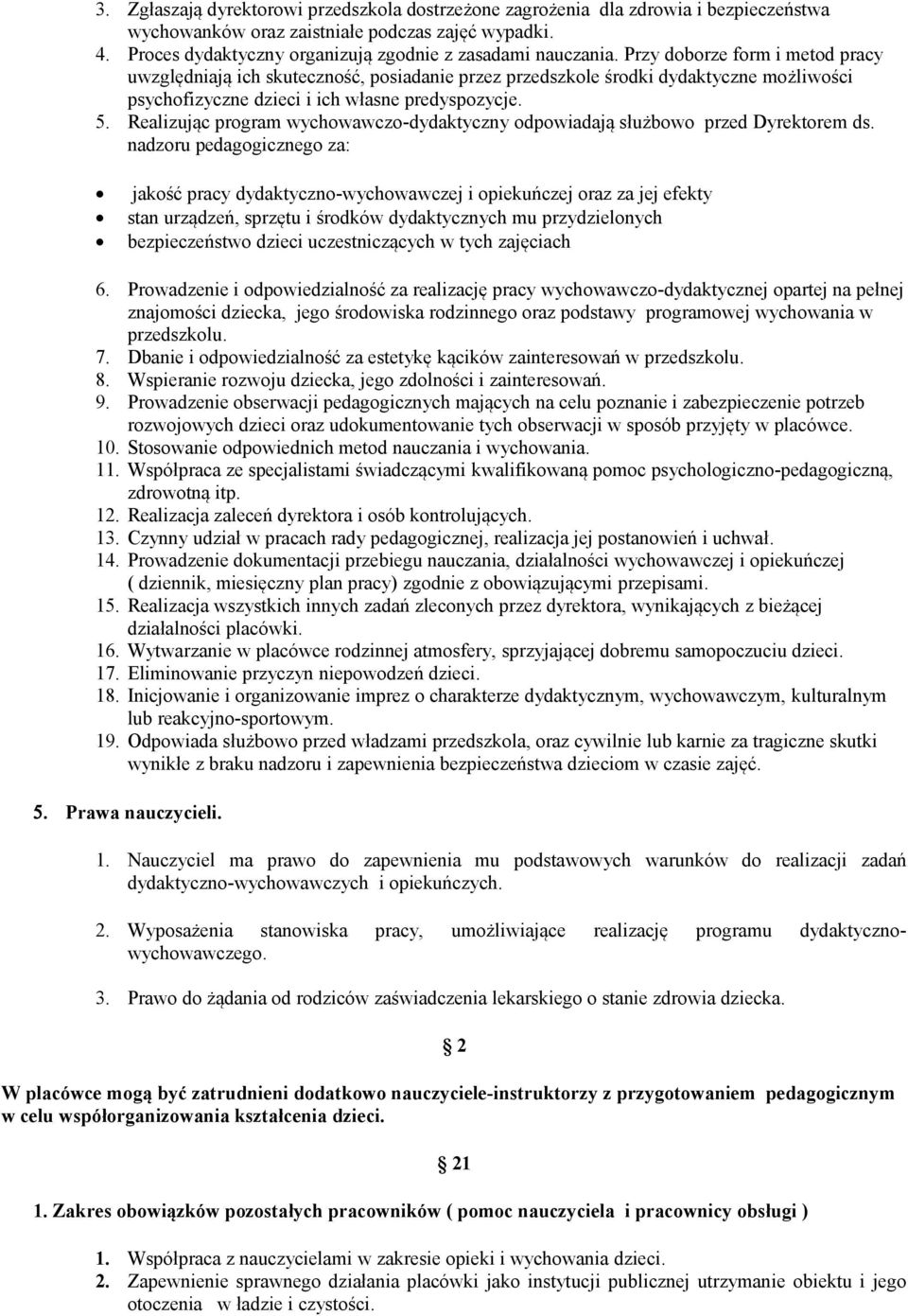 Przy doborze form i metod pracy uwzględniają ich skuteczność, posiadanie przez przedszkole środki dydaktyczne możliwości psychofizyczne dzieci i ich własne predyspozycje. 5.