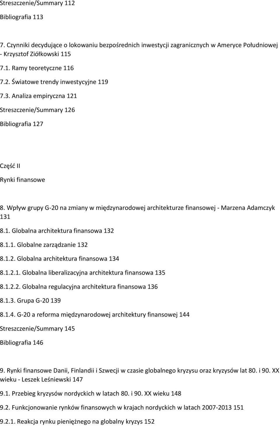 1.1. Globalne zarządzanie 132 8.1.2. Globalna architektura finansowa 134 8.1.2.1. Globalna liberalizacyjna architektura finansowa 135 8.1.2.2. Globalna regulacyjna architektura finansowa 136 8.1.3. Grupa G-20 139 8.