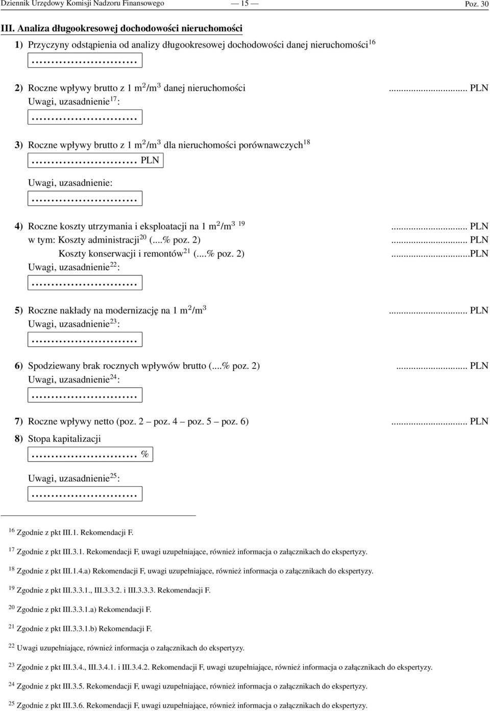 .. PLN Uwagi, uzasadnienie 17 : 3) Roczne wpływy brutto z 1 m 2 /m 3 dla nieruchomości porównawczych 18 PLN Uwagi, uzasadnienie: 4) Roczne koszty utrzymania i eksploatacji na 1 m 2 /m 3 19.