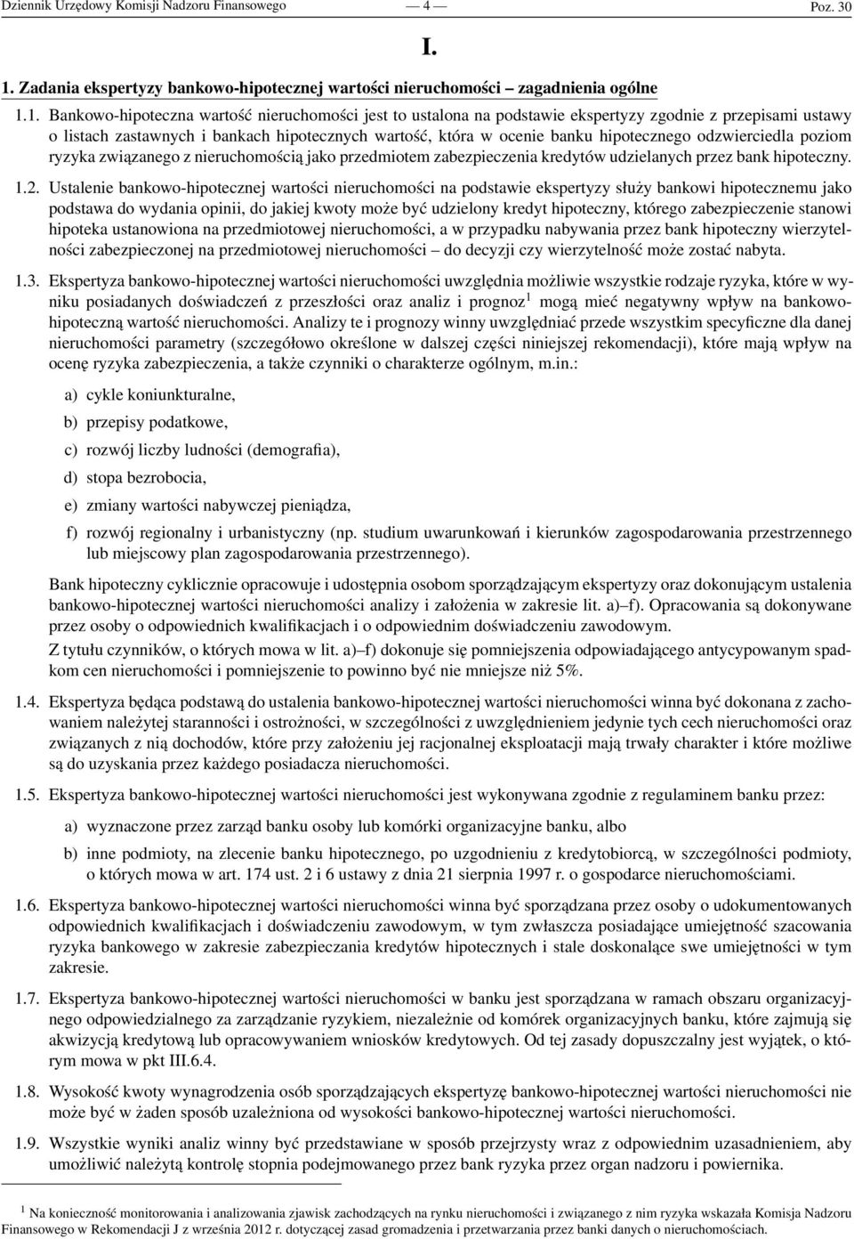 1. Bankowo-hipoteczna wartość nieruchomości jest to ustalona na podstawie ekspertyzy zgodnie z przepisami ustawy o listach zastawnych i bankach hipotecznych wartość, która w ocenie banku hipotecznego