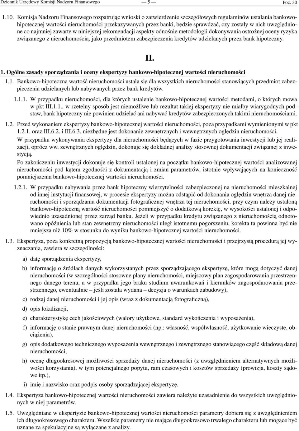 w nich uwzględnione co najmniej zawarte w niniejszej rekomendacji aspekty odnośnie metodologii dokonywania ostrożnej oceny ryzyka związanego z nieruchomością, jako przedmiotem zabezpieczenia kredytów