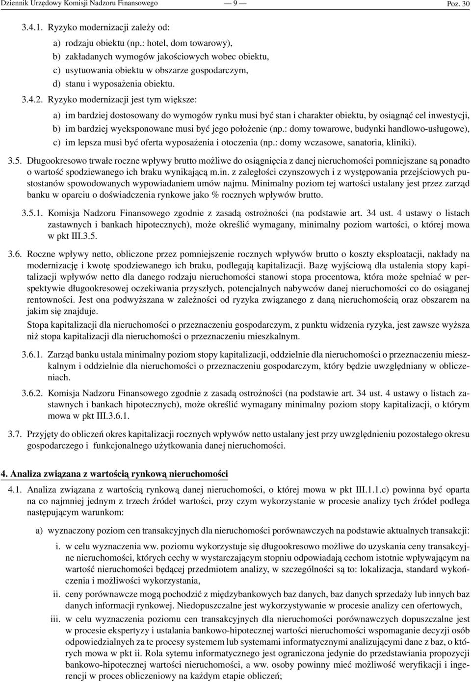 Ryzyko modernizacji jest tym większe: a) im bardziej dostosowany do wymogów rynku musi być stan i charakter obiektu, by osiągnąć cel inwestycji, b) im bardziej wyeksponowane musi być jego położenie