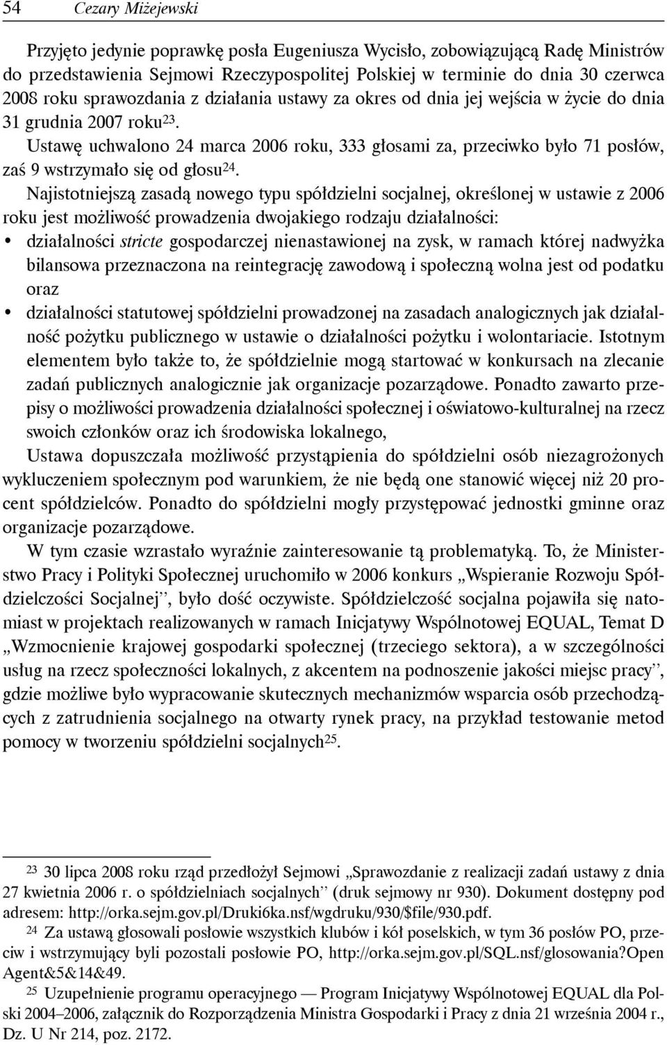 Ustawę uchwalono 24 marca 2006 roku, 333 głosami za, przeciwko było 71 posłów, zaś 9 wstrzymało się od głosu 24.