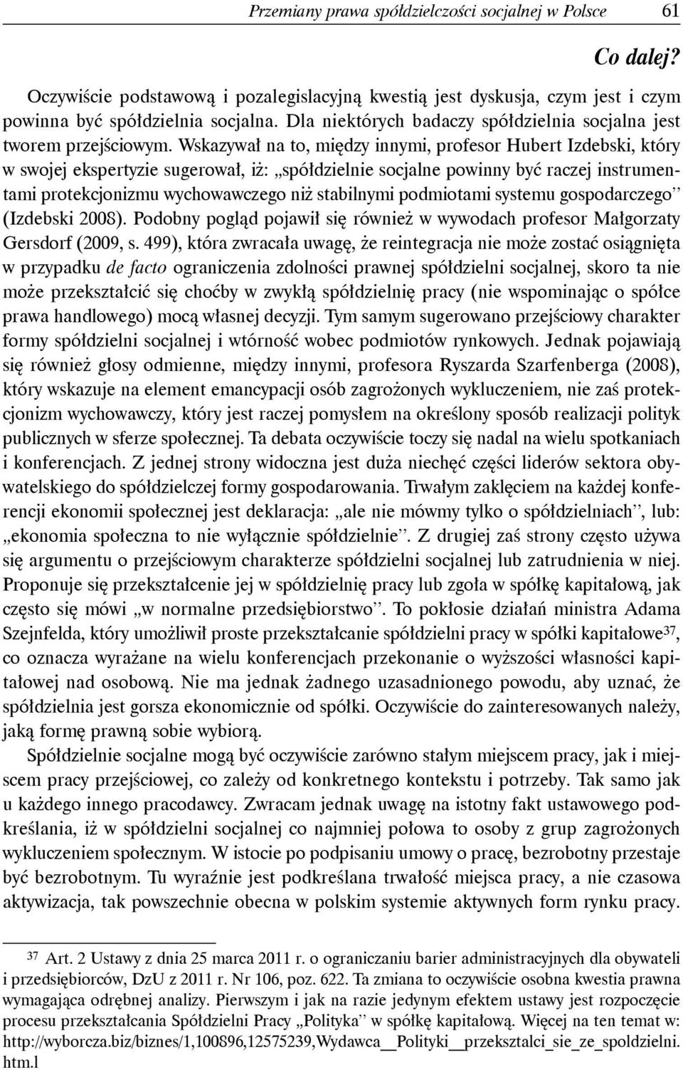 Wskazywał na to, między innymi, profesor Hubert Izdebski, który w swojej ekspertyzie sugerował, iż: spółdzielnie socjalne powinny być raczej instrumentami protekcjonizmu wychowawczego niż stabilnymi