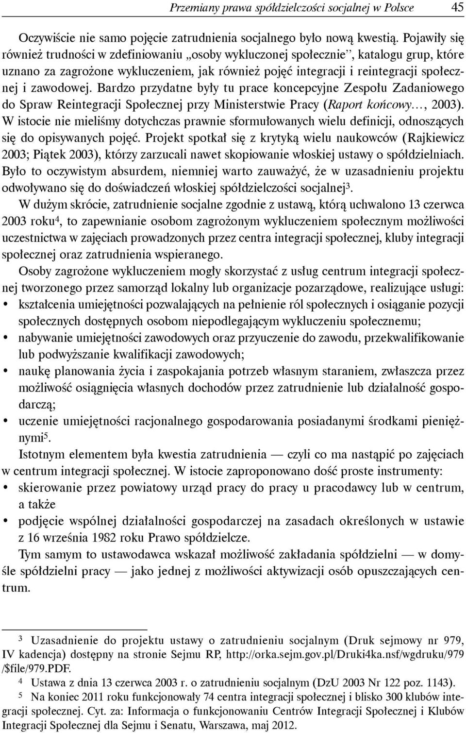 Bardzo przydatne były tu prace koncepcyjne Zespołu Zadaniowego do Spraw Reintegracji Społecznej przy Ministerstwie Pracy (Raport końcowy, 2003).