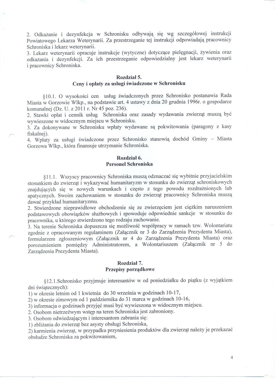 Lekarz weterynarii opracuje instrukcje (wytyczne) dotyczace pielegnacji, zywienia oraz odkazania i dezynfekcji. Za ich przestrzeganie odpowiedzialny jest lekarz weterynarii i pracownicy Schroniska.