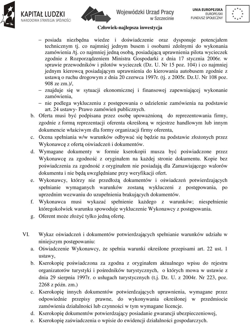 104) i co najmniej jednym kierowcą posiadającym uprawnienia do kierowania autobusem zgodnie z ustawą o ruchu drogowym z dnia 20 czerwca 1997r. (tj. z 2005r. Dz.U. Nr 108 poz. 908 ze zm.