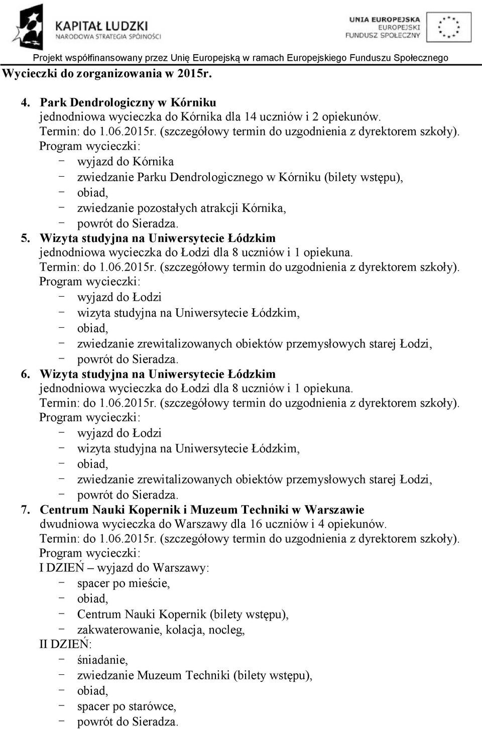 Wizyta studyjna na Uniwersytecie Łódzkim jednodniowa wycieczka do Łodzi dla 8 uczniów - wizyta studyjna na Uniwersytecie Łódzkim, - zwiedzanie zrewitalizowanych obiektów przemysłowych starej Łodzi, 6.