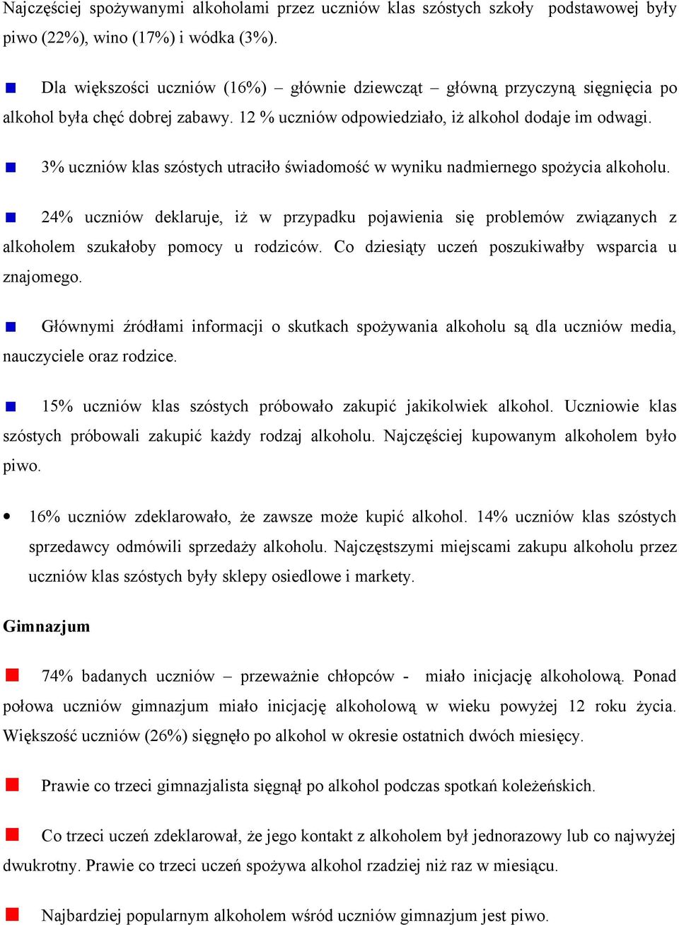 3% uczniów klas szóstych utraciło świadomość w wyniku nadmiernego spożycia alkoholu. 24% uczniów deklaruje, iż w przypadku pojawienia się problemów związanych z alkoholem szukałoby pomocy u rodziców.