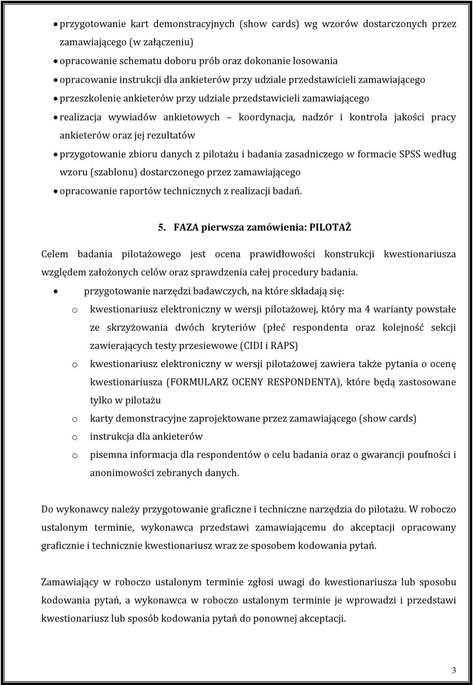 ankieterów oraz jej rezultatów przygotowanie zbioru danych z pilotażu i badania zasadniczego w formacie SPSS według wzoru (szablonu) dostarczonego przez zamawiającego opracowanie raportów