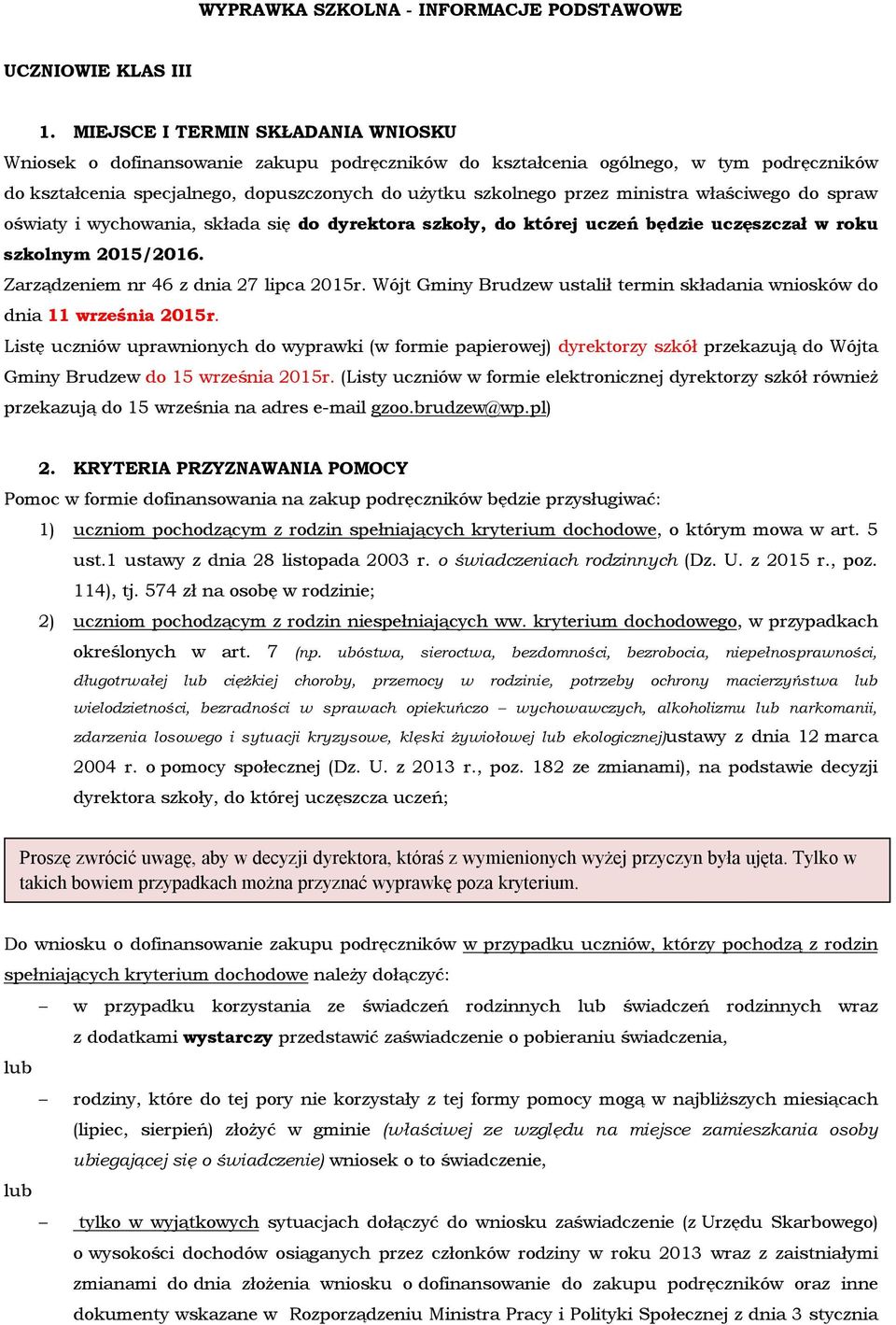 ministra właściwego do spraw oświaty i wychowania, składa się do dyrektora szkoły, do której uczeń będzie uczęszczał w roku szkolnym 2015/2016. Zarządzeniem nr 46 z dnia 27 lipca 2015r.