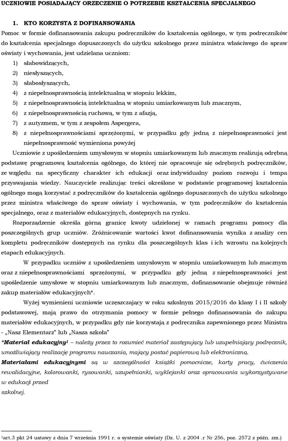 właściwego do spraw oświaty i wychowania, jest udzielana uczniom: 1) słabowidzących, 2) niesłyszących, 3) słabosłyszących, 4) z niepełnosprawnością intelektualną w stopniu lekkim, 5) z