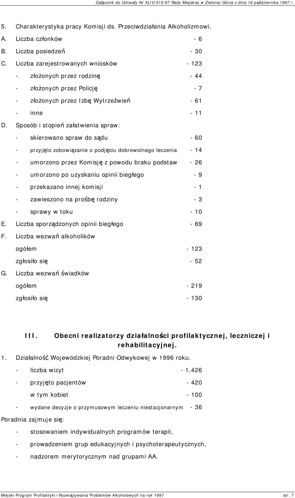 Sposób i stopień załatwienia spraw: - skierowano spraw do sądu - 60 - przyjęto zobowiązanie o podjęciu dobrowolnego leczenia - 14 - umorzono przez Komisję z powodu braku podstaw - 26 - umorzono po