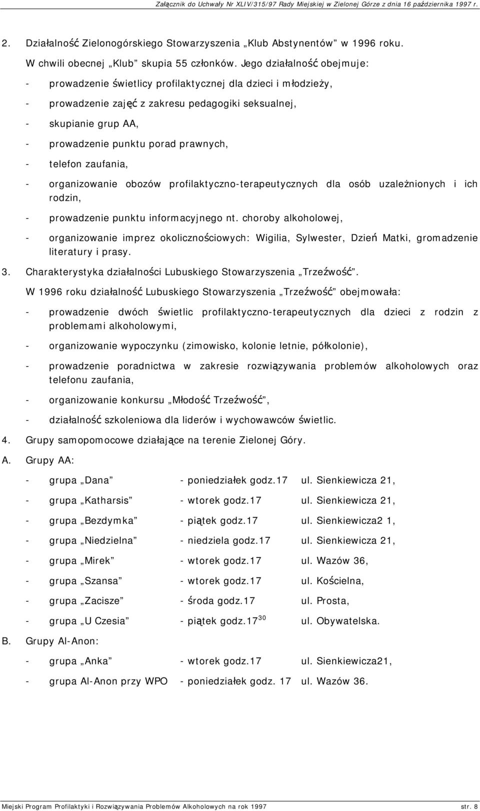 prawnych, - telefon zaufania, - organizowanie obozów profilaktyczno-terapeutycznych dla osób uzależnionych i ich rodzin, - prowadzenie punktu informacyjnego nt.