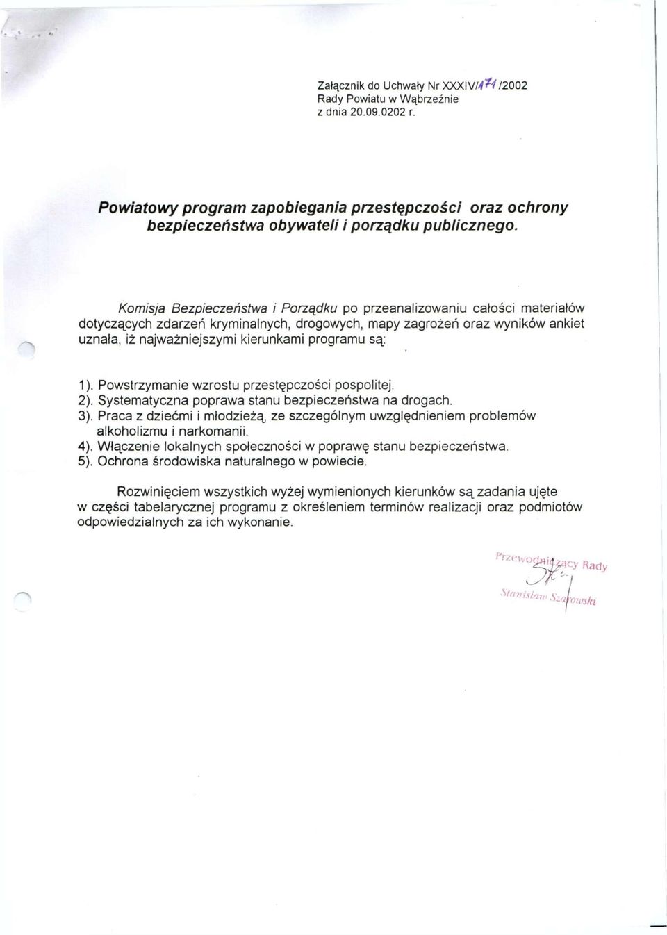 są: 1). Powstrzymanie wzrostu przestępczości pospolitej. 2). Systematyczna poprawa stanu bezpieczeństwa na drogach. 3).