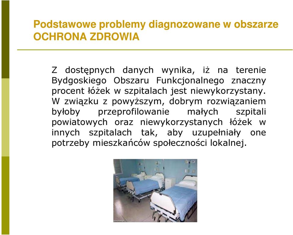 W związku z powyŝszym, dobrym rozwiązaniem byłoby przeprofilowanie małych szpitali powiatowych oraz