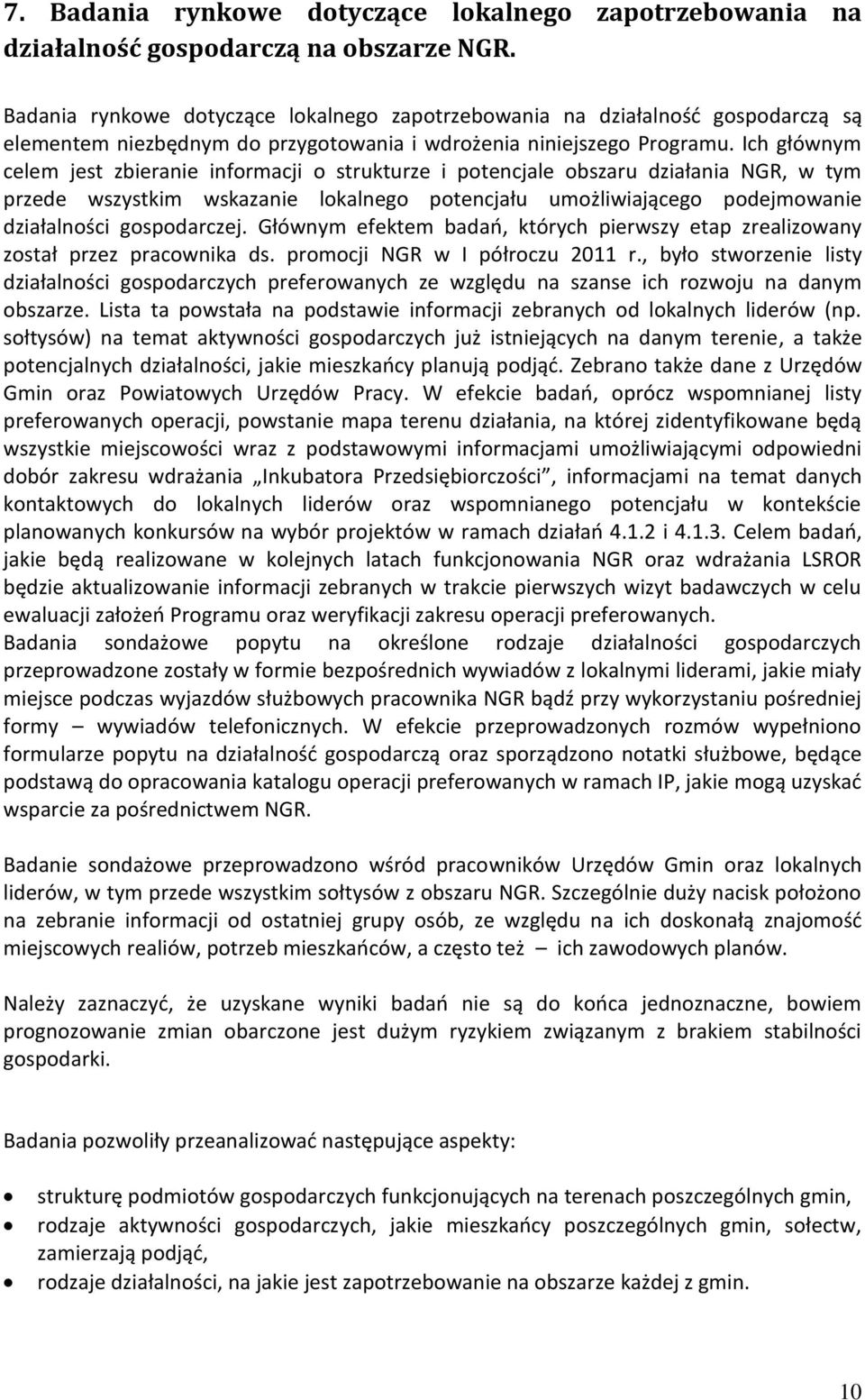 Ich głównym celem jest zbieranie informacji o strukturze i potencjale obszaru działania NGR, w tym przede wszystkim wskazanie lokalnego potencjału umożliwiającego podejmowanie działalności