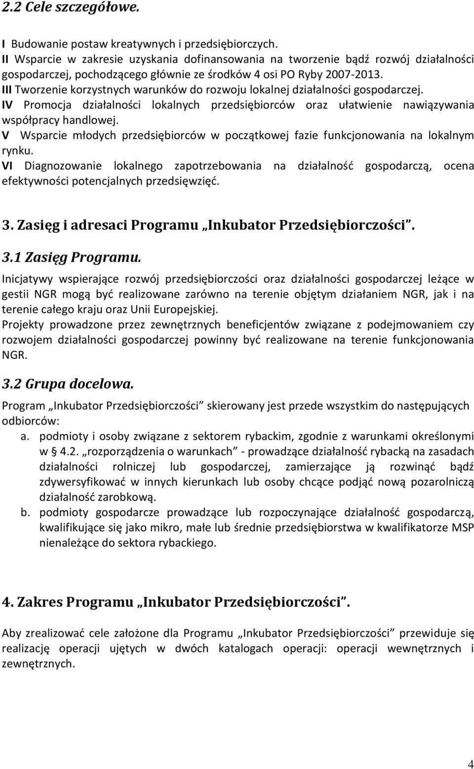 III Tworzenie korzystnych warunków do rozwoju lokalnej działalności gospodarczej. IV Promocja działalności lokalnych przedsiębiorców oraz ułatwienie nawiązywania współpracy handlowej.