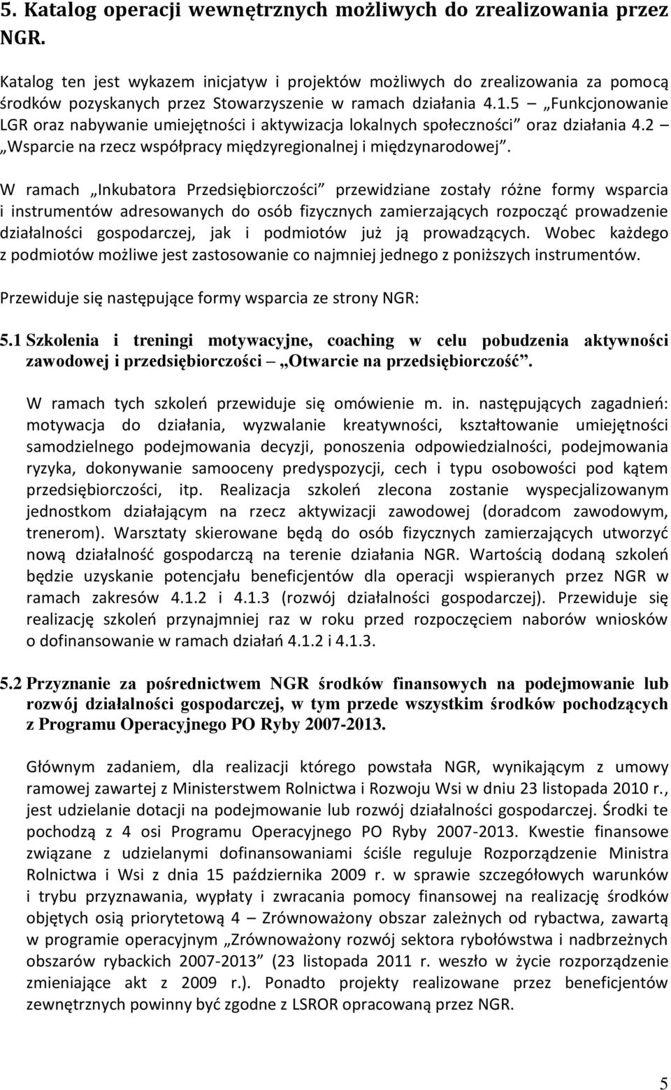 5 Funkcjonowanie LGR oraz nabywanie umiejętności i aktywizacja lokalnych społeczności oraz działania 4.2 Wsparcie na rzecz współpracy międzyregionalnej i międzynarodowej.