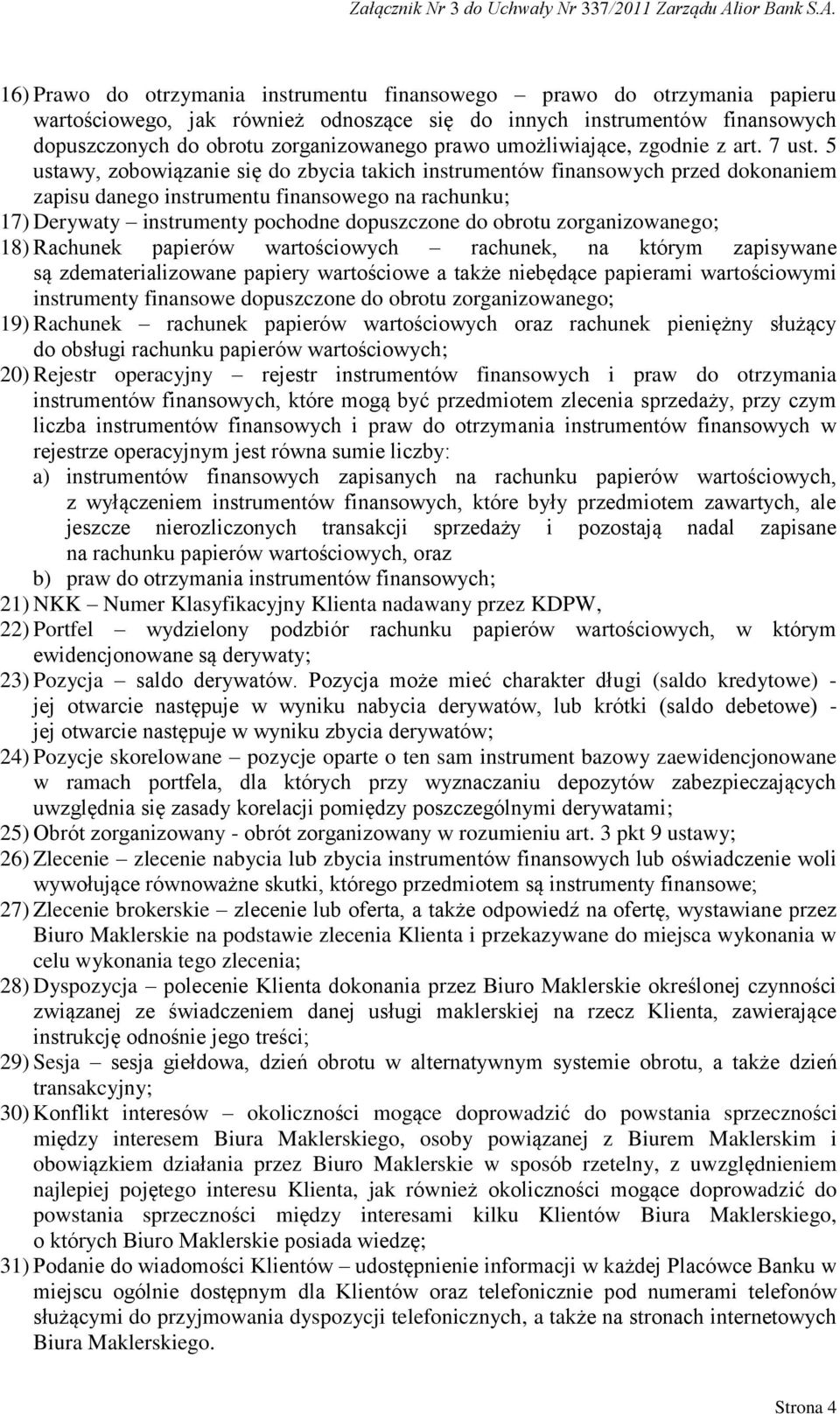 5 ustawy, zobowiązanie się do zbycia takich instrumentów finansowych przed dokonaniem zapisu danego instrumentu finansowego na rachunku; 17) Derywaty instrumenty pochodne dopuszczone do obrotu