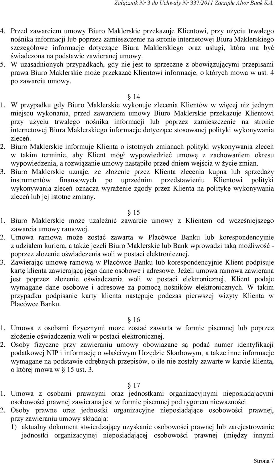 W uzasadnionych przypadkach, gdy nie jest to sprzeczne z obowiązującymi przepisami prawa Biuro Maklerskie może przekazać Klientowi informacje, o których mowa w ust. 4 po zawarciu umowy. 14 1.