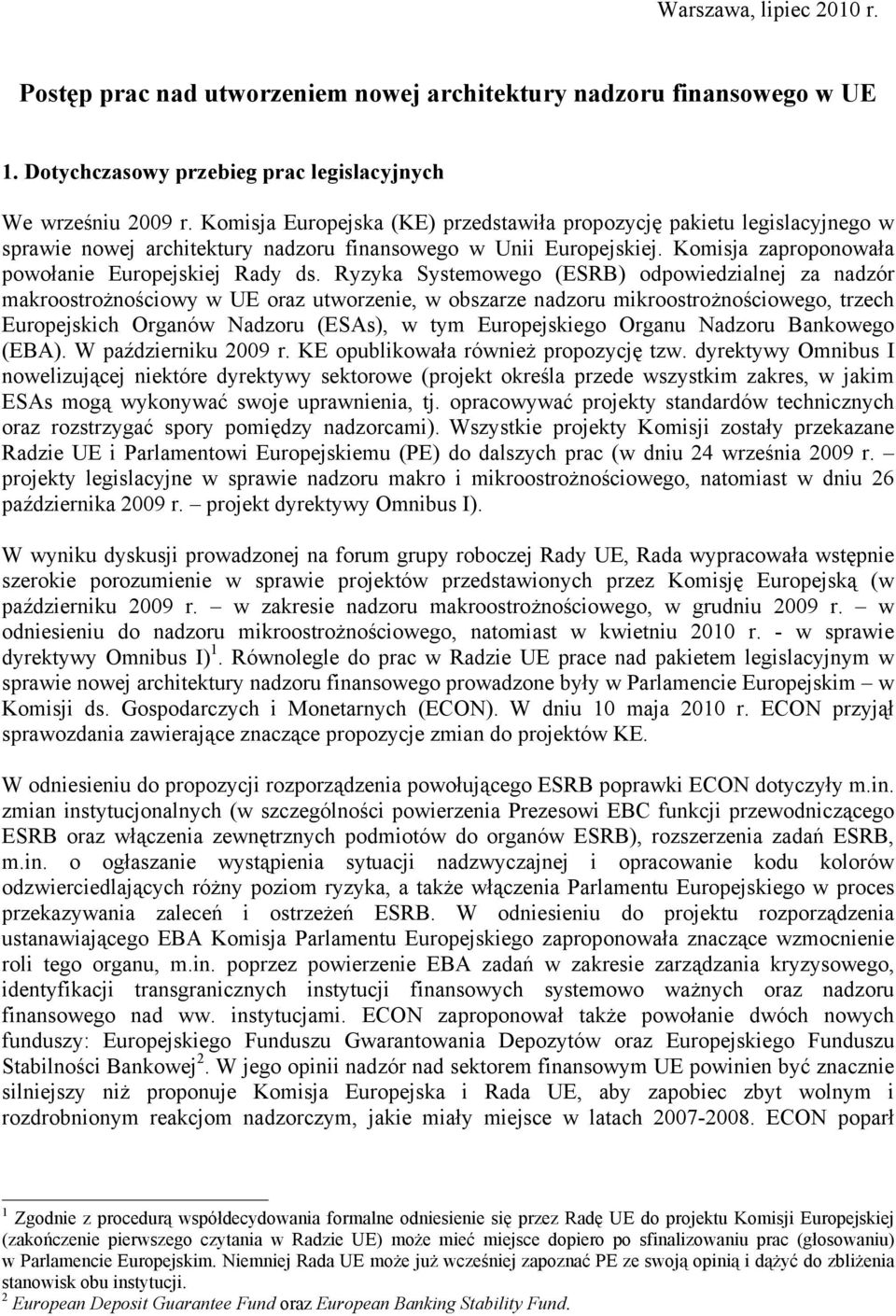 Ryzyka Systemowego (ESRB) odpowiedzialnej za nadzór makroostrożnościowy w UE oraz utworzenie, w obszarze nadzoru mikroostrożnościowego, trzech Europejskich Organów Nadzoru (ESAs), w tym Europejskiego