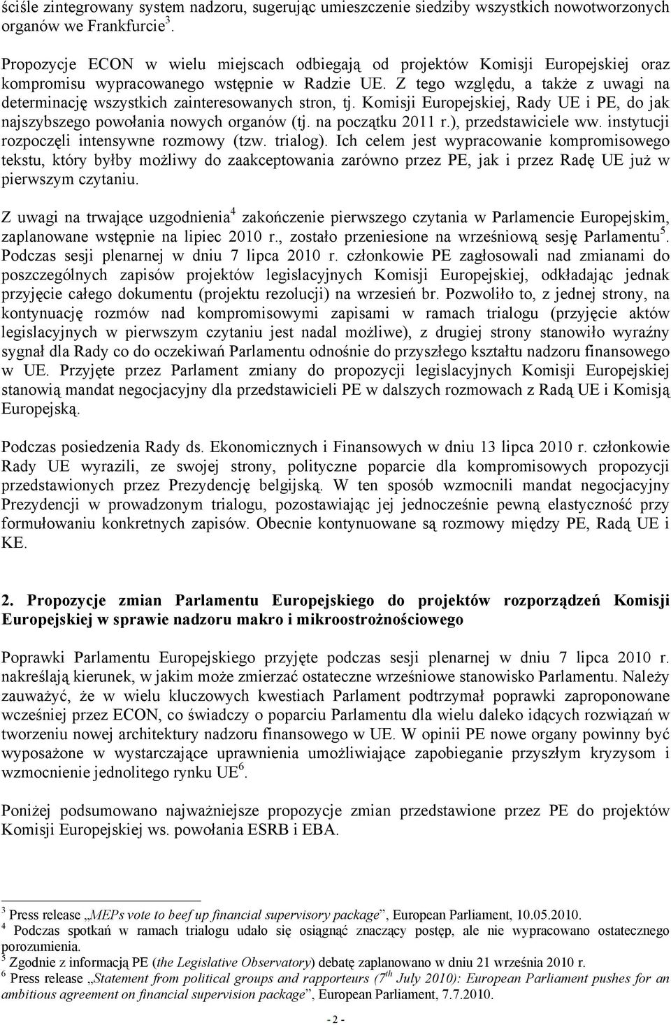 Z tego względu, a także z uwagi na determinację wszystkich zainteresowanych stron, tj. Komisji Europejskiej, Rady UE i PE, do jak najszybszego powołania nowych organów (tj. na początku 2011 r.