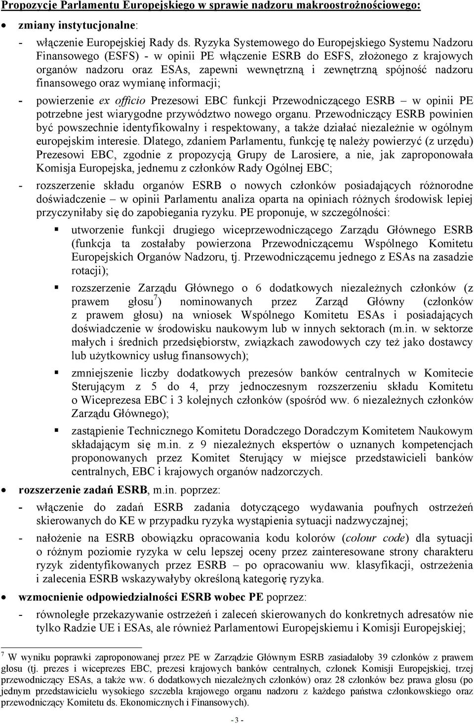 nadzoru finansowego oraz wymianę informacji; - powierzenie ex officio Prezesowi EBC funkcji Przewodniczącego ESRB w opinii PE potrzebne jest wiarygodne przywództwo nowego organu.