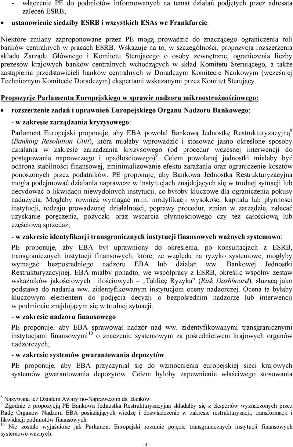 Wskazuje na to, w szczególności, propozycja rozszerzenia składu Zarządu Głównego i Komitetu Sterującego o osoby zewnętrzne, ograniczenia liczby prezesów krajowych banków centralnych wchodzących w