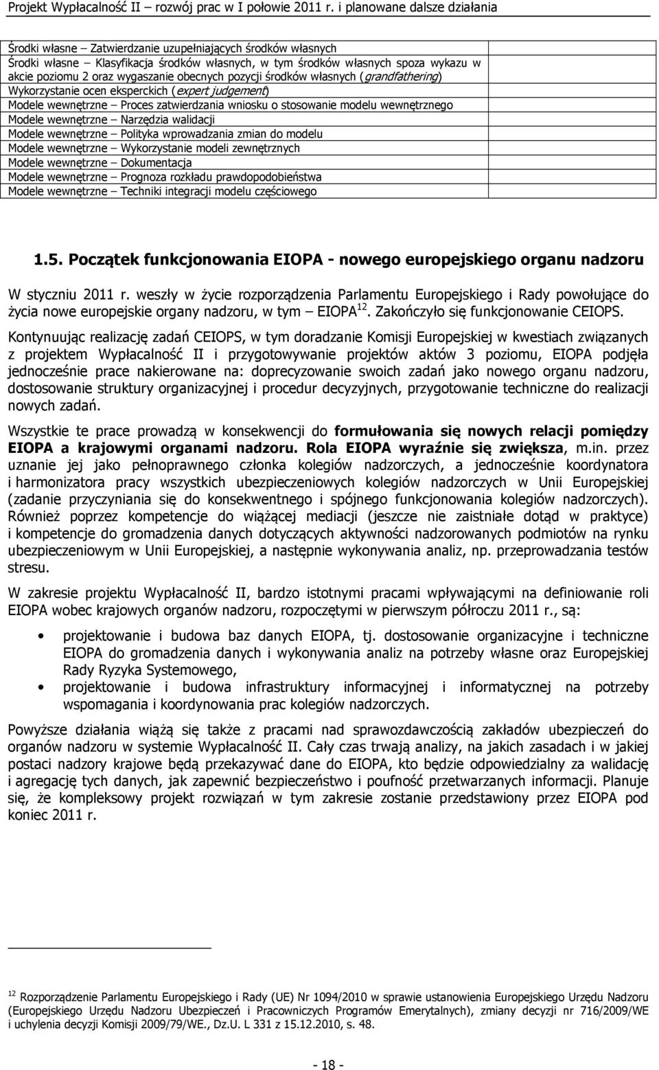 walidacji Modele wewnętrzne Polityka wprowadzania zmian do modelu Modele wewnętrzne Wykorzystanie modeli zewnętrznych Modele wewnętrzne Dokumentacja Modele wewnętrzne Prognoza rozkładu