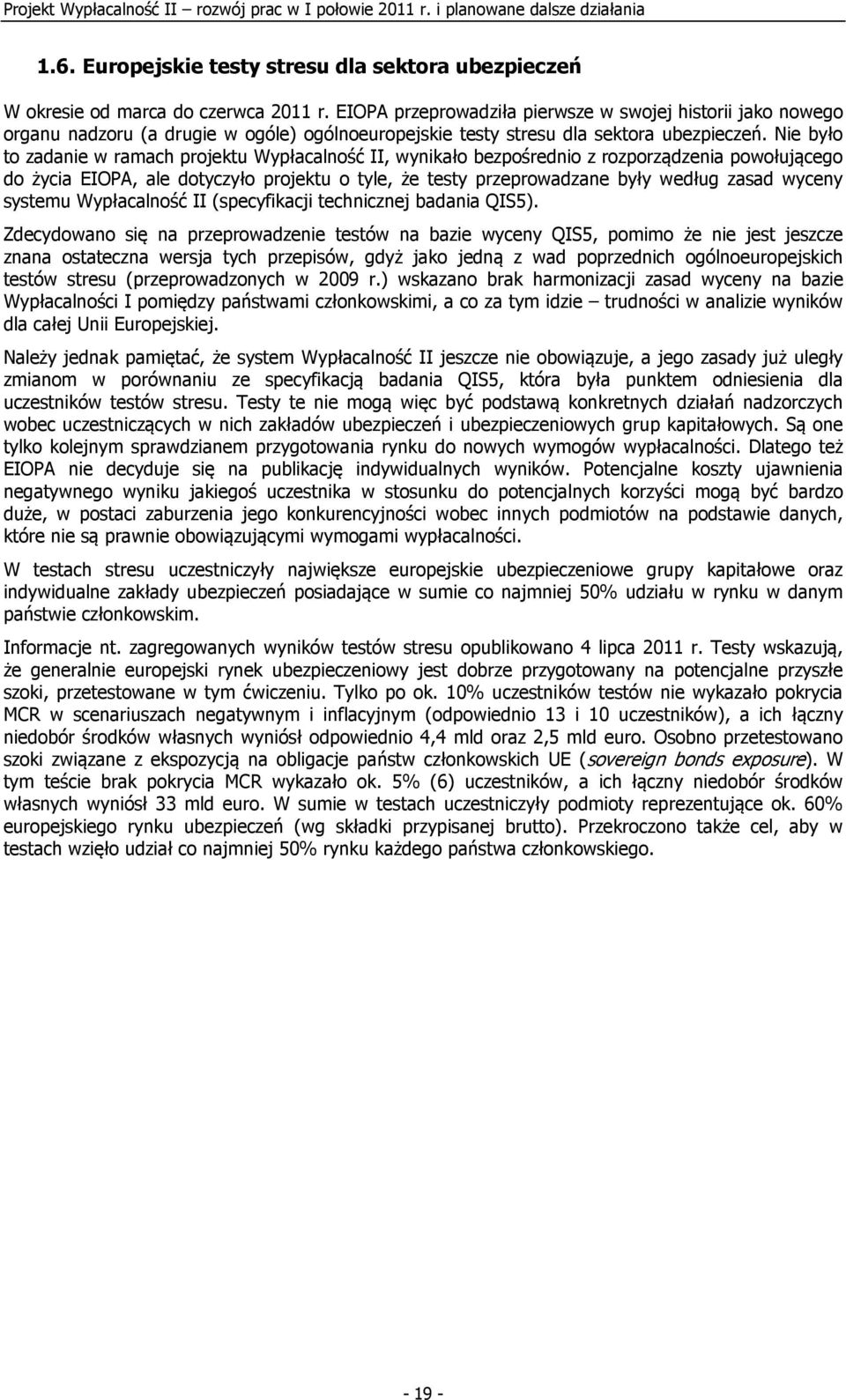 Nie było to zadanie w ramach projektu Wypłacalność II, wynikało bezpośrednio z rozporządzenia powołującego do życia EIOPA, ale dotyczyło projektu o tyle, że testy przeprowadzane były według zasad