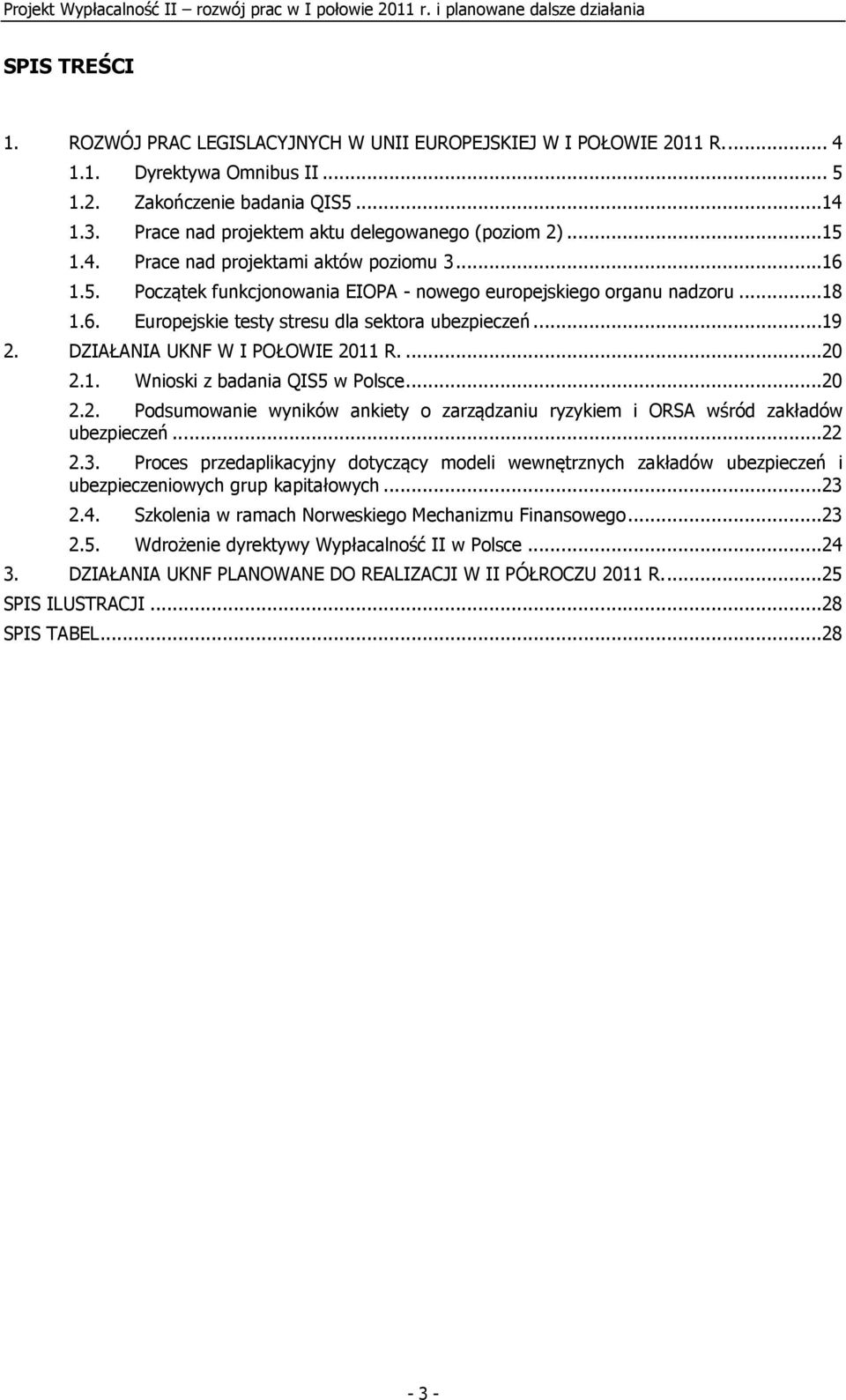 ..19 2. DZIAŁANIA UKNF W I POŁOWIE 2011 R....20 2.1. Wnioski z badania QIS5 w Polsce...20 2.2. Podsumowanie wyników ankiety o zarządzaniu ryzykiem i ORSA wśród zakładów ubezpieczeń...22 2.3.