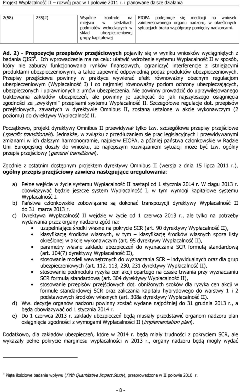 Ich wprowadzenie ma na celu: ułatwić wdrożenie systemu Wypłacalność II w sposób, który nie zaburzy funkcjonowania rynków finansowych, ograniczyć interferencje z istniejącymi produktami